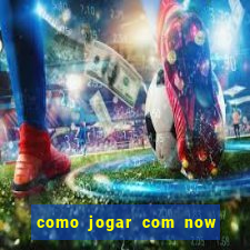 como jogar com now no big win